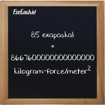 85 exapaskal setara dengan 8667600000000000000 kilogram-force/meter<sup>2</sup> (85 EPa setara dengan 8667600000000000000 kgf/m<sup>2</sup>)